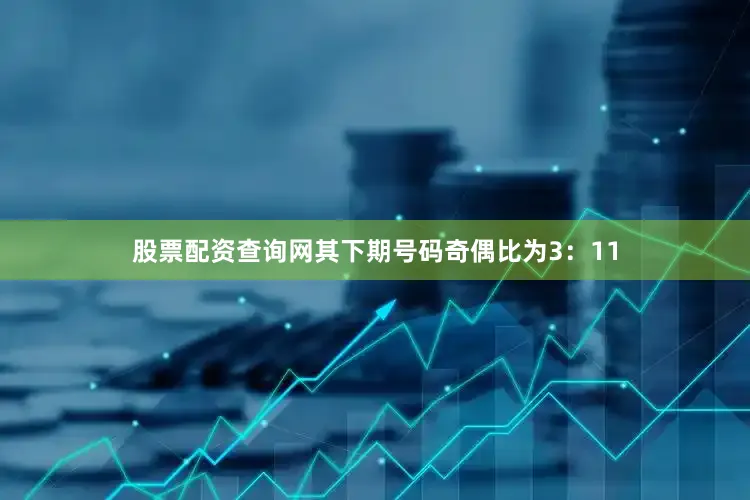 股票配资查询网其下期号码奇偶比为3：11