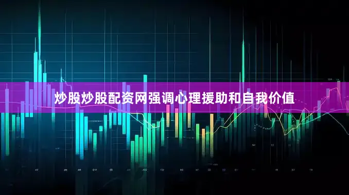 炒股炒股配资网强调心理援助和自我价值