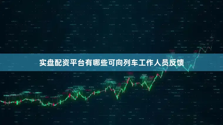 实盘配资平台有哪些可向列车工作人员反馈
