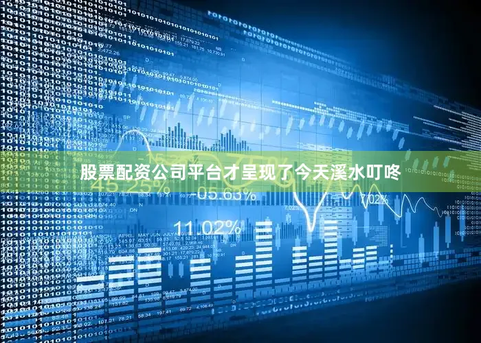 股票配资公司平台才呈现了今天溪水叮咚