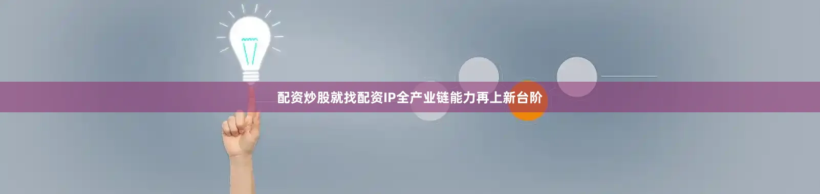 配资炒股就找配资IP全产业链能力再上新台阶